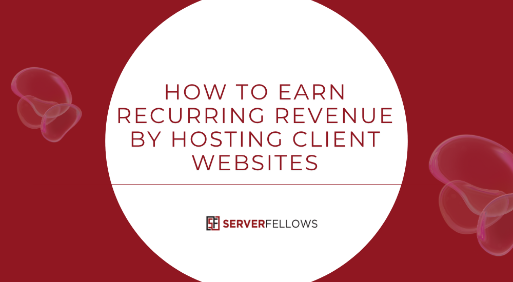How to Earn Recurring Revenue by Hosting Client Websites -- How to Earn Recurring Revenue by Hosting Client Websites