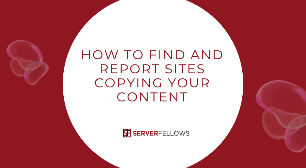 How to Find and Report Sites Copying Your Content