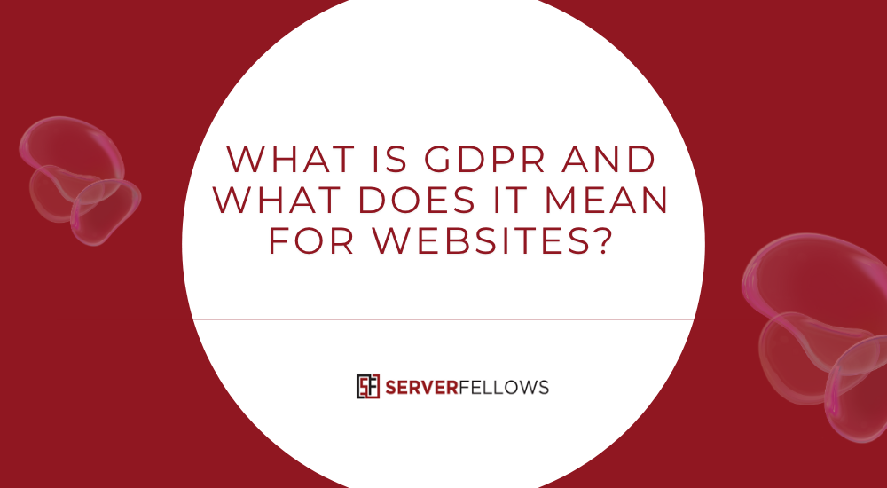 What Is GDPR and What Does It Mean for Websites? -- What Is GDPR and What Does It Mean for Websites?
