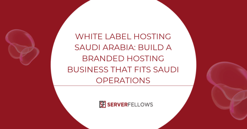 White Label Hosting Saudi Arabia: Build a Branded Hosting Business That Fits Saudi Operations